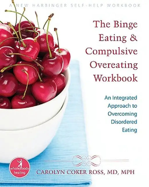 The Binge Eating and Compulsive Overeating Workbook: An Integrated Approach to Overcoming Disordere by Ross, Carolyn Coker