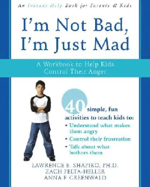 I'm Not Bad, I'm Just Mad: A Workbook to Help Kids Control Their Anger by Lawrence E. Shapiro