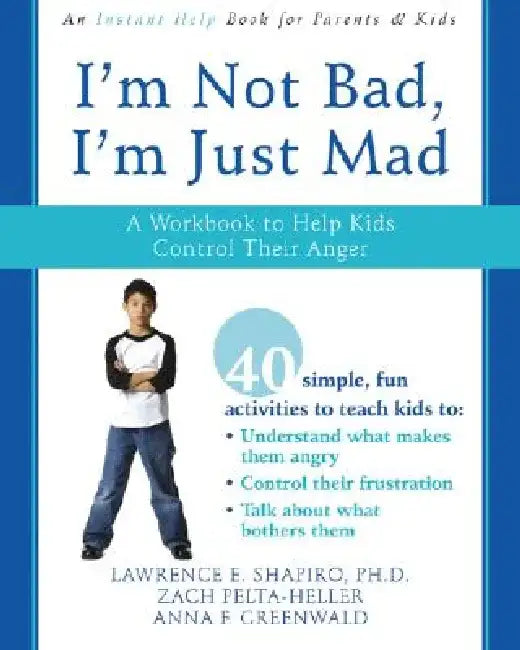 I'm Not Bad, I'm Just Mad: A Workbook to Help Kids Control Their Anger by Lawrence E. Shapiro