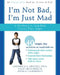 I'm Not Bad, I'm Just Mad: A Workbook to Help Kids Control Their Anger by Lawrence E. Shapiro