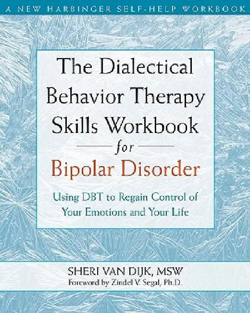 The Dialectical Behavior Therapy Skills Workbook for Bipolar Disorder: Using DBT to Regain Control of Your Emotions and Your Life by Sheri Van Dijk