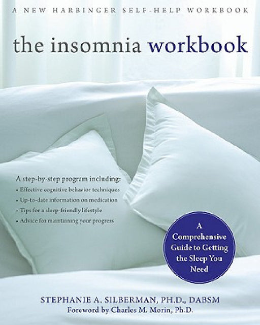 The Insomnia Workbook: A Comprehensive Guide to Getting the Sleep You Need by Stephanie Silberman, Charles Morin
