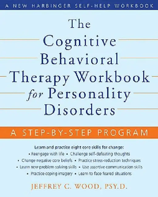 The Cognitive Behavioral Therapy Workbook for Personality Disorders: A Step-By-Step Program by Jeffrey Wood