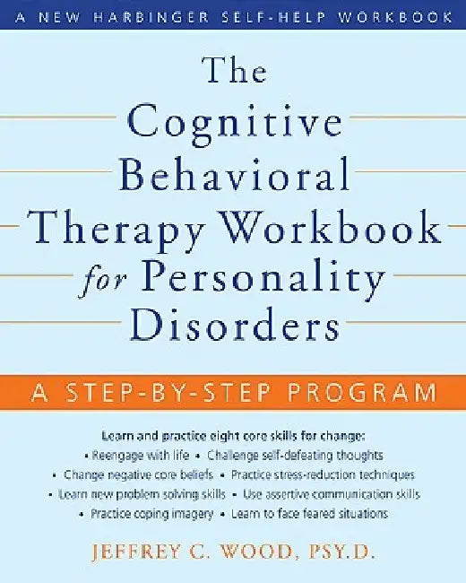 The Cognitive Behavioral Therapy Workbook for Personality Disorders: A Step-By-Step Program by Jeffrey Wood