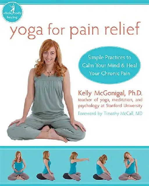 Yoga for Pain Relief: Simple Practices to Calm Your Mind & Heal Your Chronic Pain by Kelly McGonigal