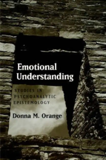 Emotional Understanding: Studies in Psychoanalytic Epistemology by Donna M. Orange