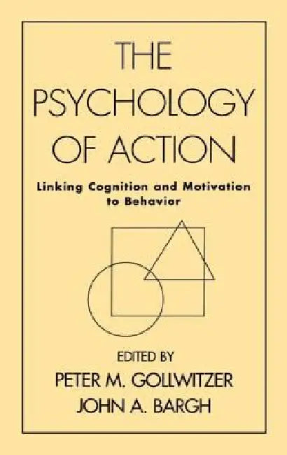 The Psychology of Action: Linking Cognition and Motivation to Behavior by Peter M. Gollwitzer