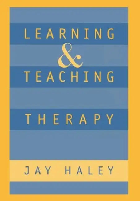 Learning and Teaching Therapy by Jay Haley