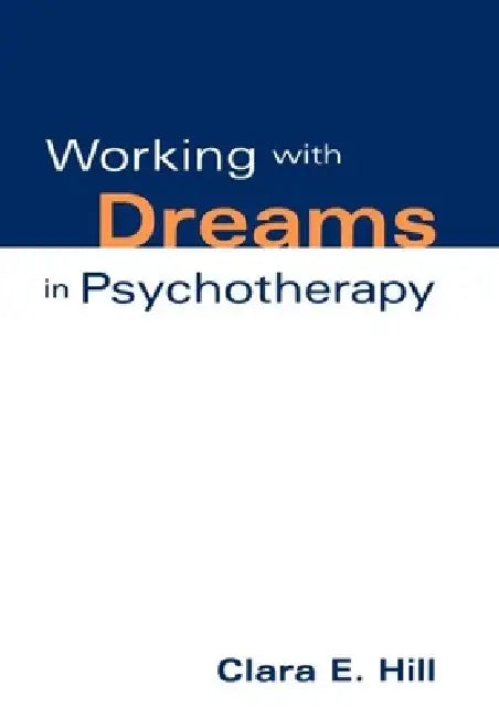Working with Dreams in Psychotherapy by Clara E. Hill