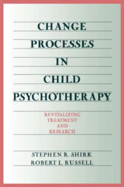 Change Processes in Child Psychotherapy: Revitalizing Treatment and Research by Stephen R. Shirk, Robert L. Russell