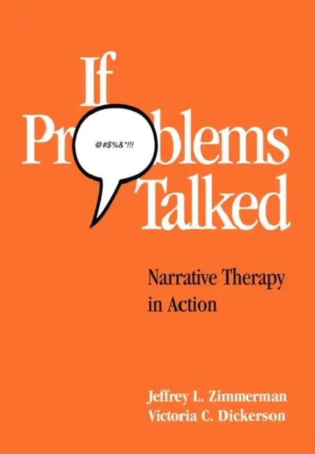 If Problems Talked: Narrative Therapy in Action by Jeffrey L. Zimmerman, Victoria G. Dickerson