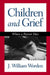 Children and Grief: When a Parent Dies by J. William Worden