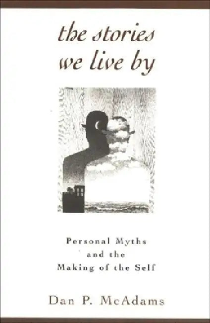 The Stories We Live by: Personal Myths and the Making of the Self by McAdams Dan P.
