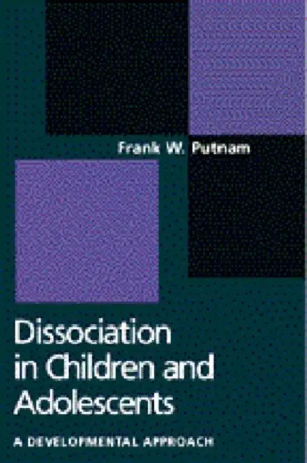 Dissociation in Children and Adolescents: A Developmental Perspective by Frank W. Putnam