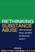 Rethinking Substance Abuse: What the Science Shows, and What We Should Do about It by William R. Miller