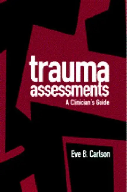 Trauma Assessments: A Clinician's Guide by Eve B. Carlson