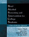 Brief Alcohol Screening and Intervention for College Students (Basics): A Harm Reduction Approach by Linda A. Dimeff, John S. Baer, Daniel R. Kivlahan