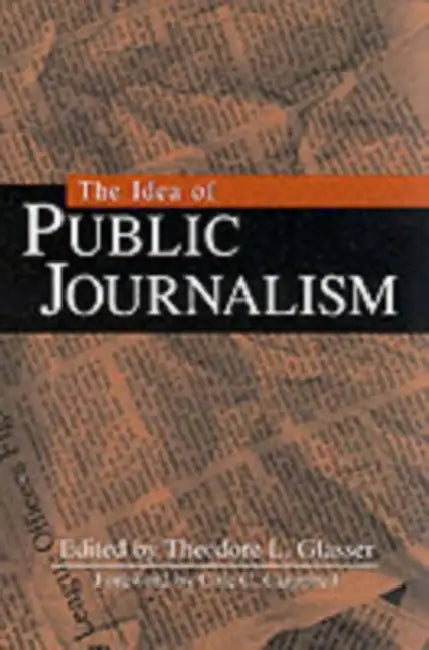 The Idea of Public Journalism by Theodore L. Glasser