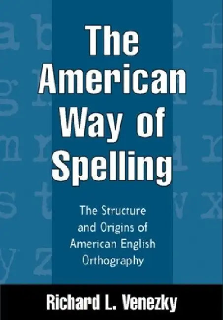 The American Way of Spelling by Richard L. (University of Delaware, United States) Venezky