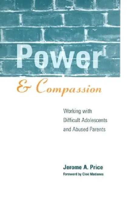Power and Compassion: Working with Difficult Adolescents and Abused Parents by Jerome A. Price