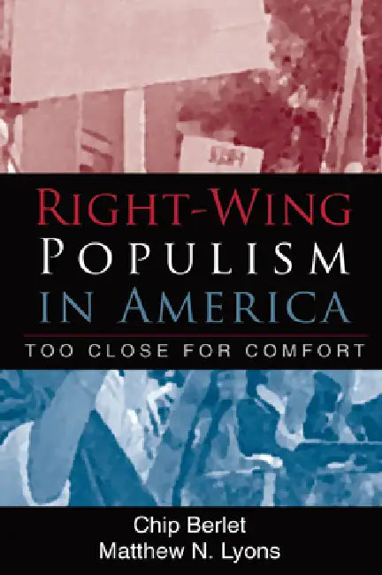 Right-Wing Populism in America: Too Close for Comfort by Chip Berlet, Matthew N. Lyons