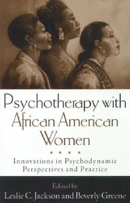 Psychotherapy with African American Women: Innovations in Psychodynamic Perspectives and Practice by Leslie C. Jackson, Beverly Greene