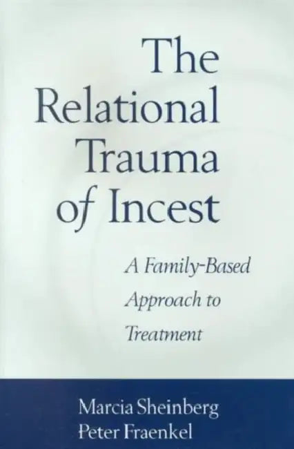 The Relational Trauma of Incest: A Family-Based Approach to Treatment by Marcia Sheinberg, Peter Fraenkel