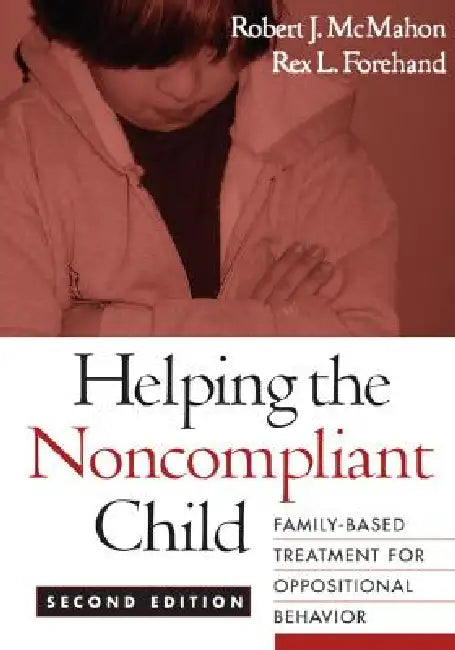 Helping the Noncompliant Child: Family-Based Treatment for Oppositional Behavior by Robert J. McMahon