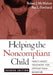 Helping the Noncompliant Child: Family-Based Treatment for Oppositional Behavior by Robert J. McMahon