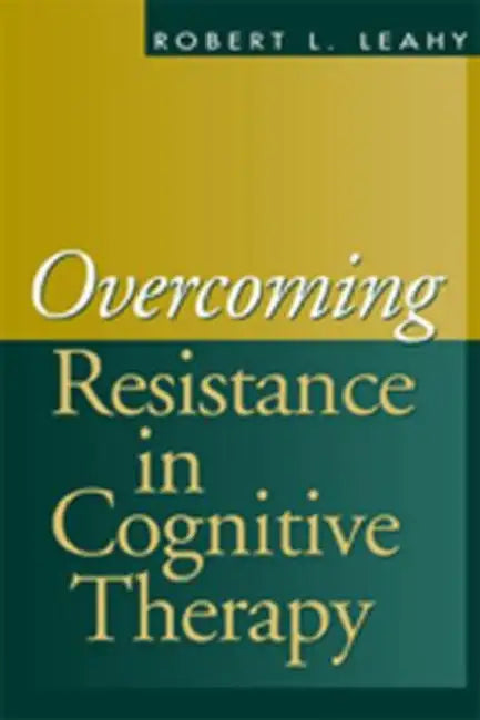 Overcoming Resistance in Cognitive Therapy by Robert L. Leahy