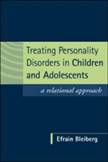 Treating Personality Disorders in Children and Adolescents: A Relational Approach by Efrain Bleiberg