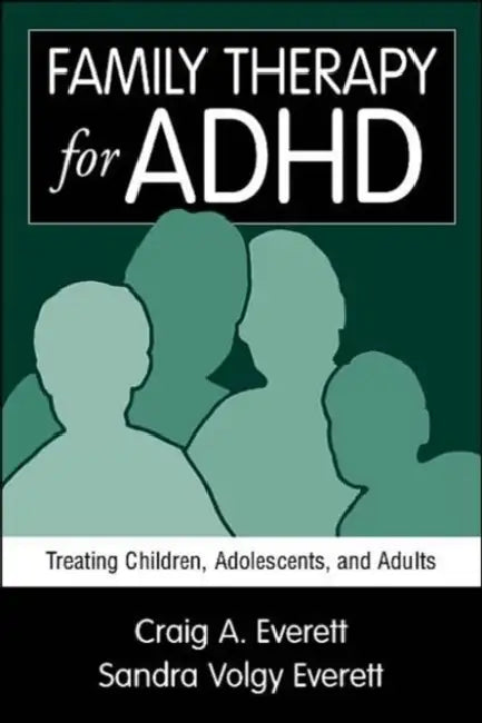 Family Therapy for ADHD: Treating Children, Adolescents, and Adults by Craig A. Everett, Sandra Volgy Everett