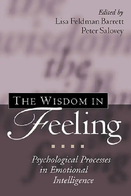 The Wisdom in Feeling: Psychological Processes in Emotional Intelligence by Lisa Feldman Barrett, Peter Salovey, John D. Mayer
