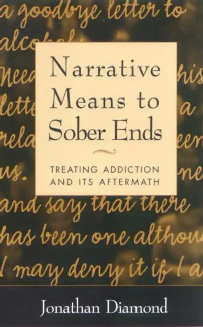 Narrative Means to Sober Ends: Treating Addiction and Its Aftermath by Jonathan Diamond, David C. Treadway