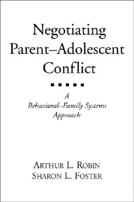 Negotiating Parent-Adolescent Conflict: A Behavioral-Family Systems Approach by Arthur L. Robin, Sharon L. Foster