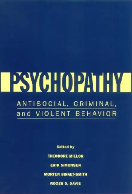 Psychopathy: Antisocial, Criminal, and Violent Behavior by Millon Theodore