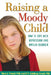 Raising a Moody Child: How to Cope with Depression and Bipolar Disorder by Mary A. Fristad