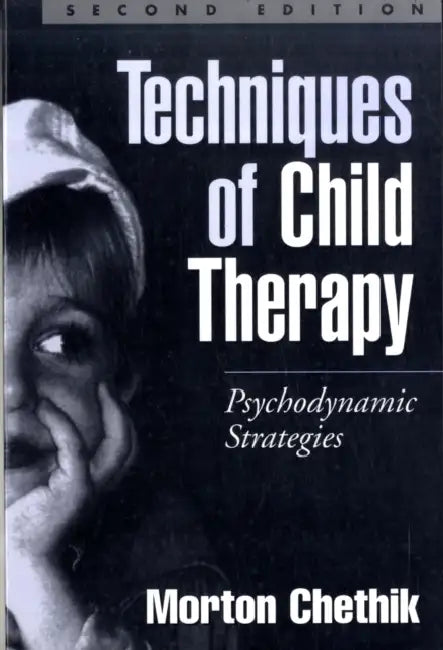 Techniques of Child Therapy: Psychodynamic Strategies by Morton Chethik