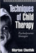 Techniques of Child Therapy: Psychodynamic Strategies by Morton Chethik