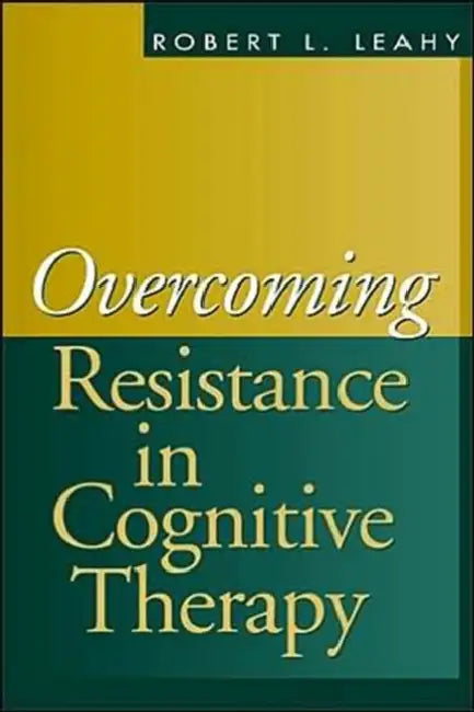 Overcoming Resistance in Cognitive Therapy by Robert L. Leahy