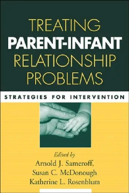 Treating Parent-Infant Relationship Problems: Strategies for Intervention by Arnold J. Sameroff, Susan C. McDonough, Katherine L. Rosenblum