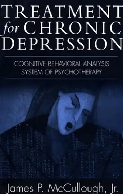 Treatment for Chronic Depression: Cognitive Behavioral Analysis System of Psychotherapy (CBASP) by McCullough Jr. James P.