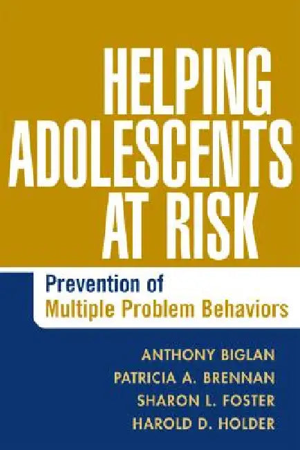 Helping Adolescents at Risk: Prevention of Multiple Problem Behaviors by Anthony Biglan