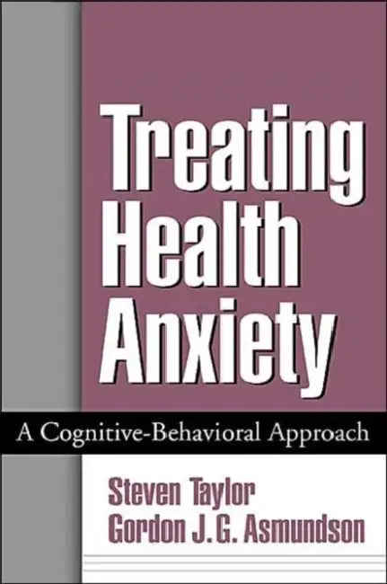 Treating Health Anxiety: A Cognitive-Behavioral Approach by Steven Taylor, Gordon J. G. Asmundson