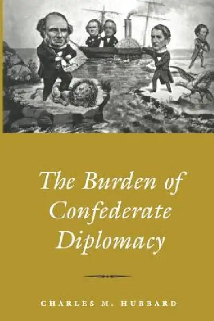 The Burden Of Confederate Diplomacy by Charles M. Hubbard