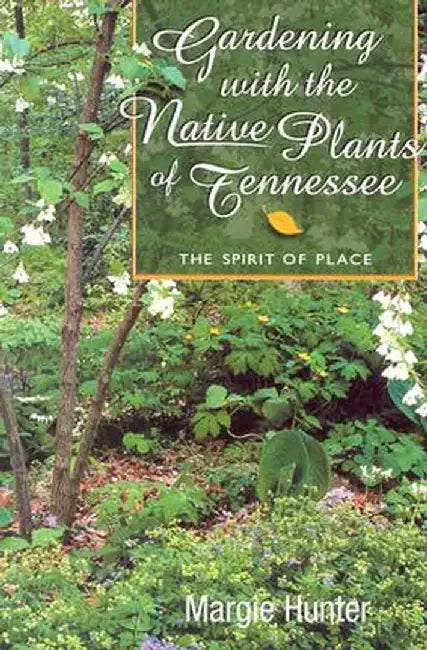 Gardening with the Native Plants of Tenn: The Spirit of Place by Margie Hunter
