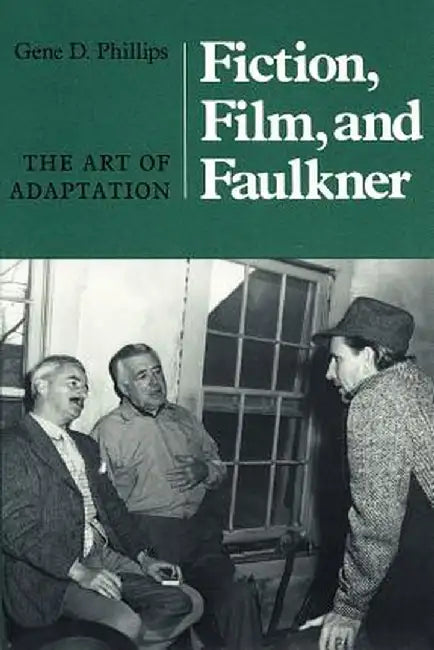 Fiction, Film, and Faulkner: The Art of Adaptation by Gene D. Phillips