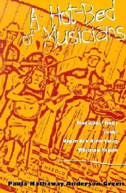 A Hot-Bed of Musicians: Traditional Music in the Upper New River Valley-Whitetop Region by Paula Hathaway Anderson-Green
