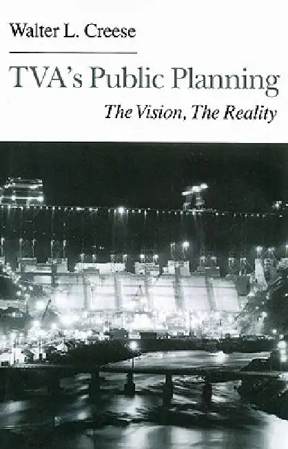 TVA's Public Planning: The Vision, The Reality by Walter L. Creese