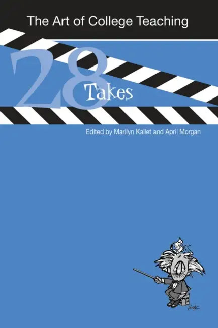 The Art of College Teaching: Twenty-Eight Takes by Marilyn Kallet, April Morgan